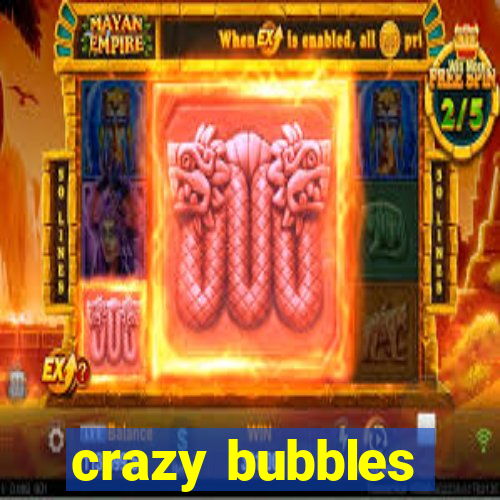 crazy bubbles