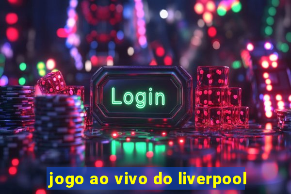 jogo ao vivo do liverpool