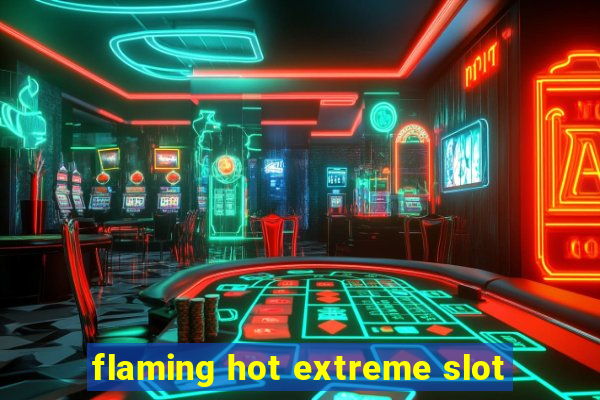 flaming hot extreme slot