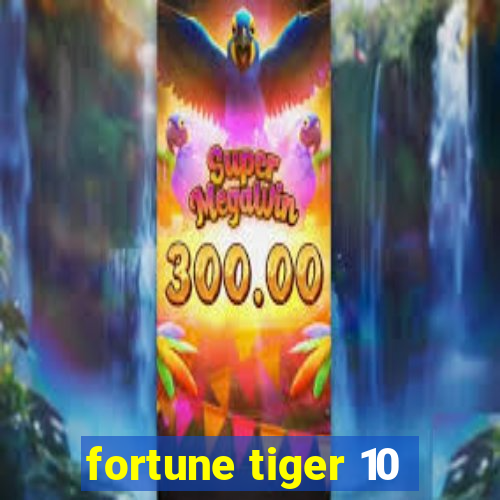 fortune tiger 10