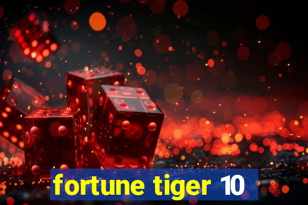 fortune tiger 10