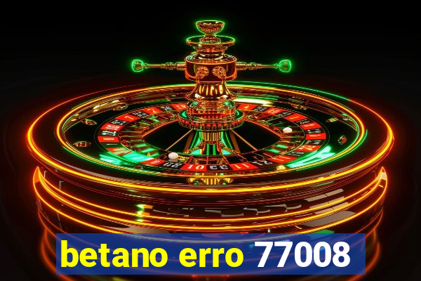 betano erro 77008