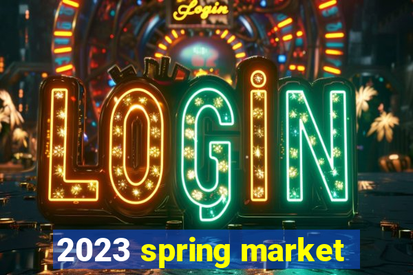 2023 spring market