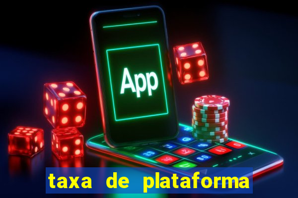 taxa de plataforma de jogos