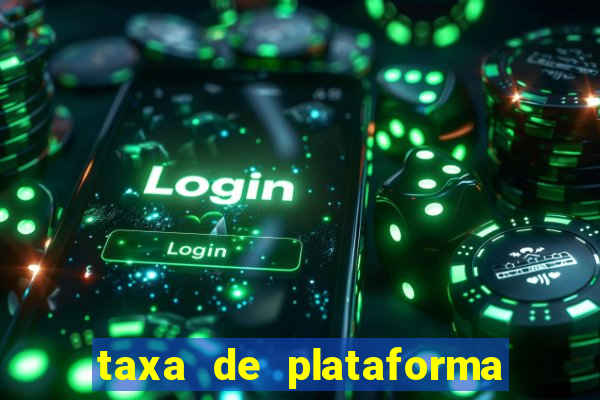 taxa de plataforma de jogos