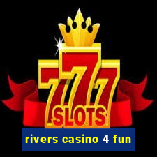 rivers casino 4 fun