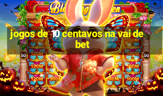 jogos de 10 centavos na vai de bet