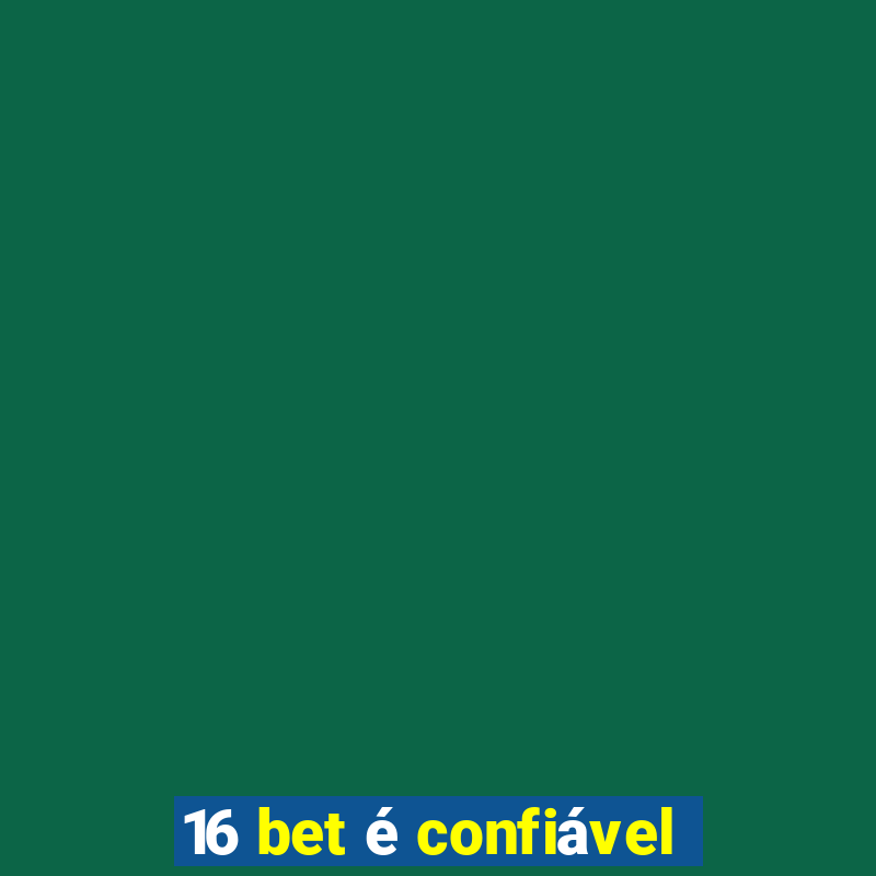 16 bet é confiável