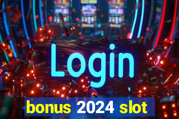 bonus 2024 slot