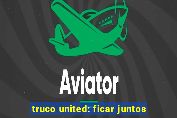 truco united: ficar juntos