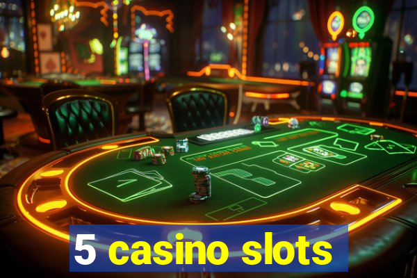 5 casino slots