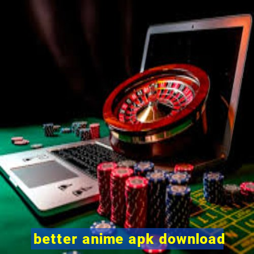 better anime apk download