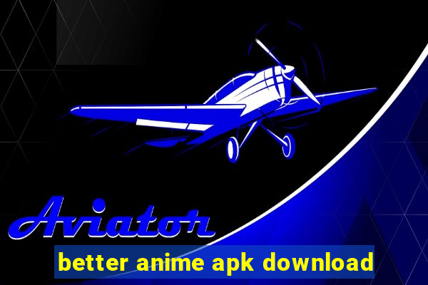 better anime apk download