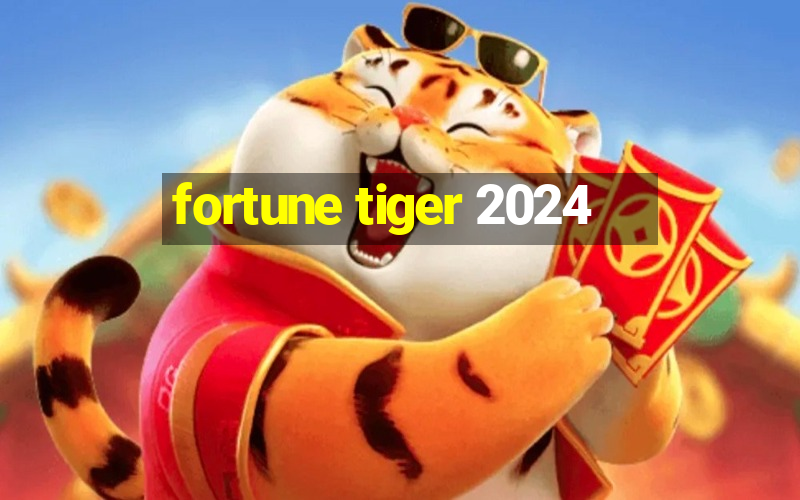 fortune tiger 2024