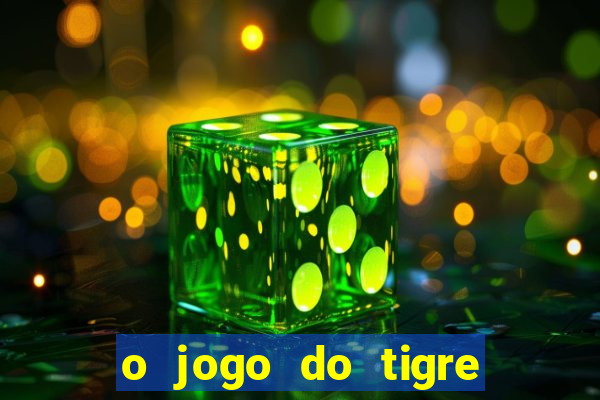 o jogo do tigre da dinheiro mesmo