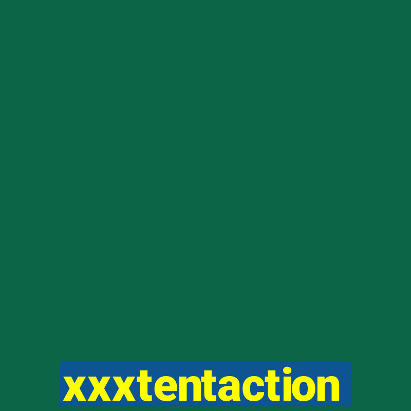 xxxtentaction