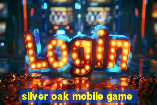 silver oak mobile game