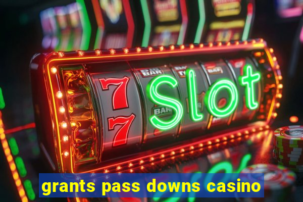 grants pass downs casino