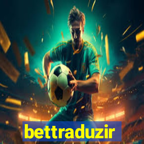 bettraduzir