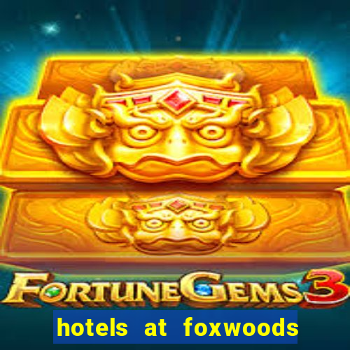 hotels at foxwoods casino ct