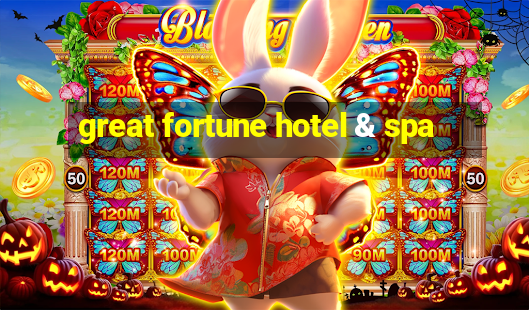 great fortune hotel & spa