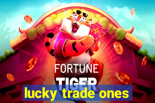 lucky trade ones