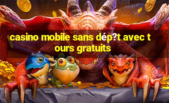 casino mobile sans dép?t avec tours gratuits