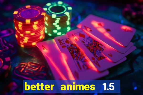 better animes 1.5 apk download