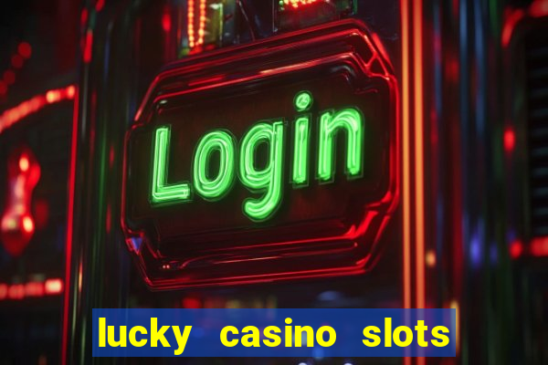 lucky casino slots win cash 777