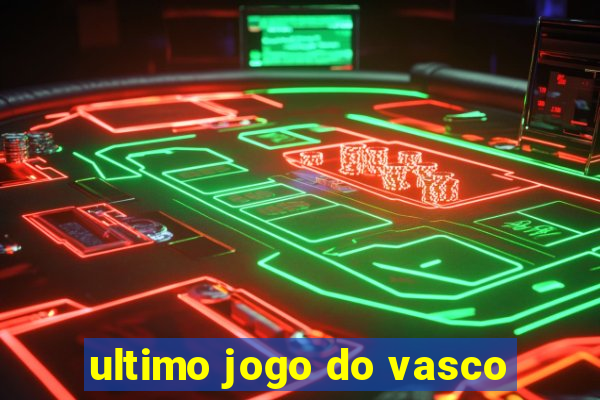 ultimo jogo do vasco