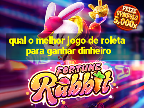 qual o melhor jogo de roleta para ganhar dinheiro