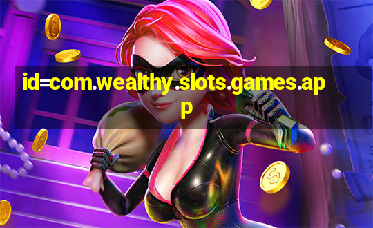 id=com.wealthy.slots.games.app