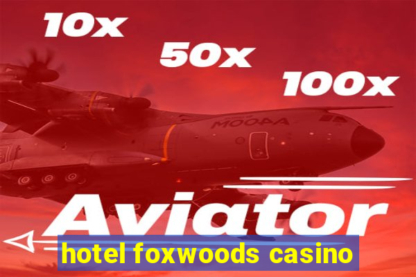 hotel foxwoods casino