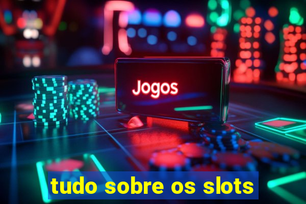 tudo sobre os slots