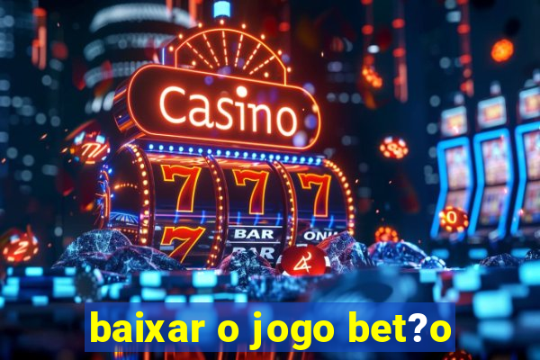 baixar o jogo bet?o