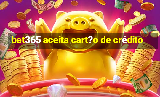 bet365 aceita cart?o de crédito