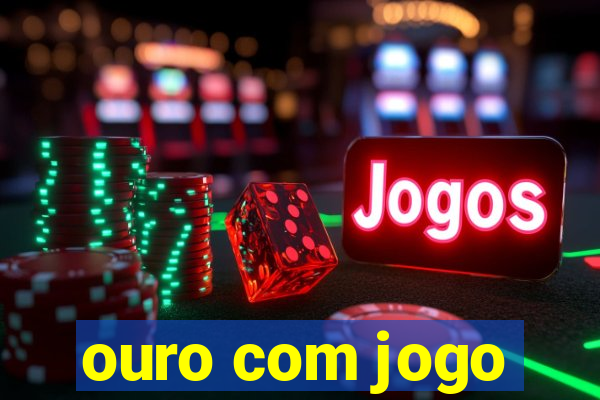 ouro com jogo