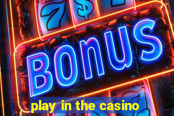 play in the casino