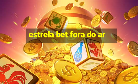 estrela bet fora do ar