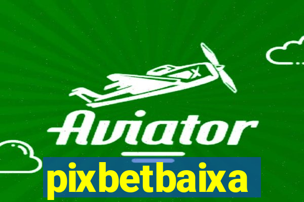 pixbetbaixa