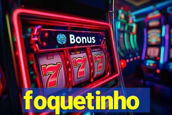 foquetinho