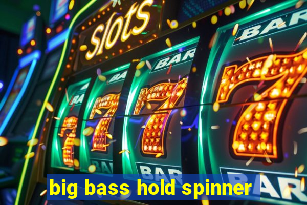 big bass hold spinner