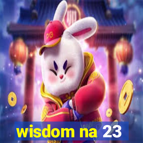 wisdom na 23