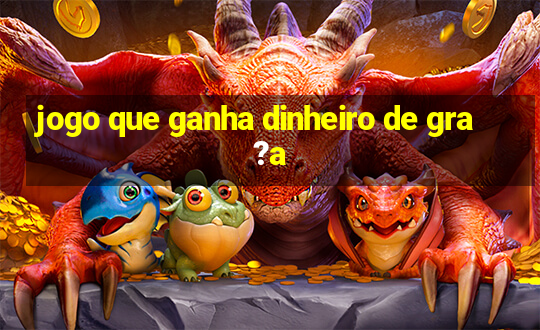 jogo que ganha dinheiro de gra?a