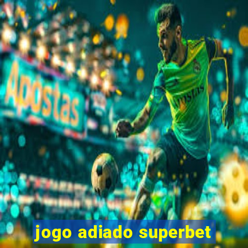 jogo adiado superbet