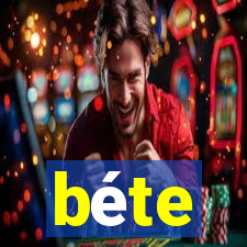 béte