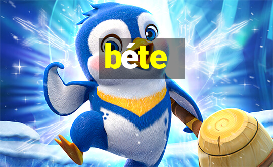 béte