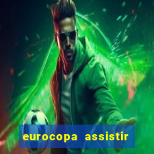 eurocopa assistir ao vivo