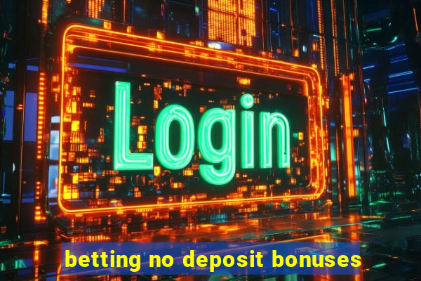 betting no deposit bonuses