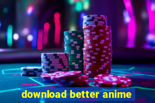 download better anime